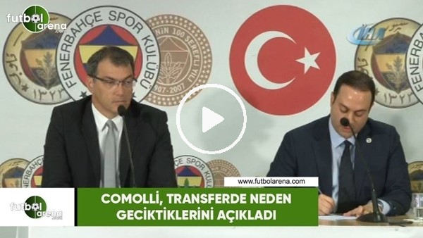 Comolli, transferde neden geciktiklerini açıkladı