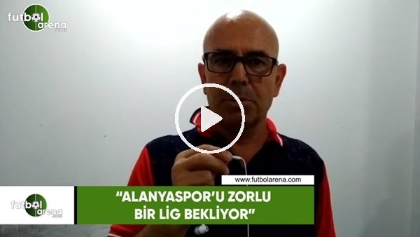 Ercan Yıldırım: "Alanyaspor'u zorlu bir lig bekliyor"