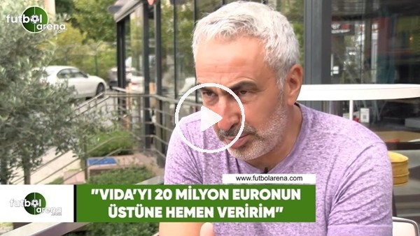 Adnan Aybaba: "Vida'yı 20 Milyon Euro'nun üstüne hemen veririm"