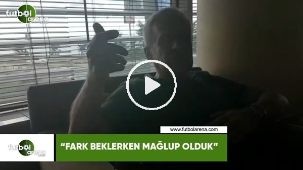 Hasan Kemal Yardımcı: "Fark beklerken mağlup olduk"