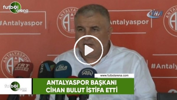 Antalyaspor Başkanı Cihan Bulut istifa etti