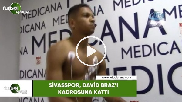 Sivasspor, David Braz'ı kadrosuna kattı
