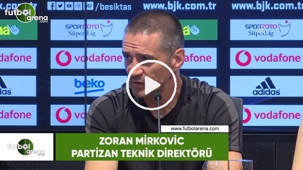 Zoran Mirkovic: "Atmosferden çekinmiyoruz"