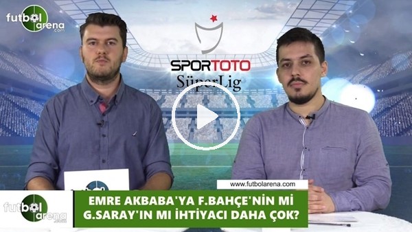 Emre Akbaba'ya Fenerbahçe'nin mi, Galatasaray'ın mı ihtiyacı daha çok?