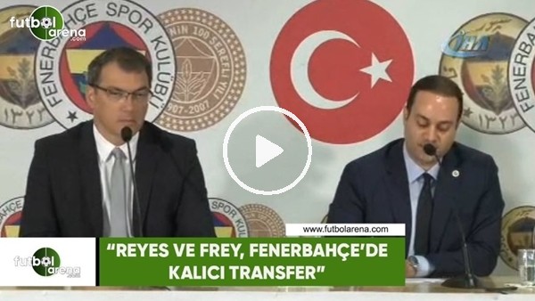 Comolli: "Reyes ve Frey, Fenerbahçe'de kalıcı transfer"