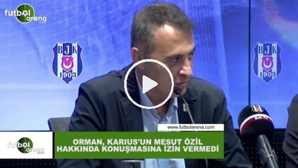 Fikret Orman, Karius'un Mesut Özil hakkında konuşmasına izin vermedi