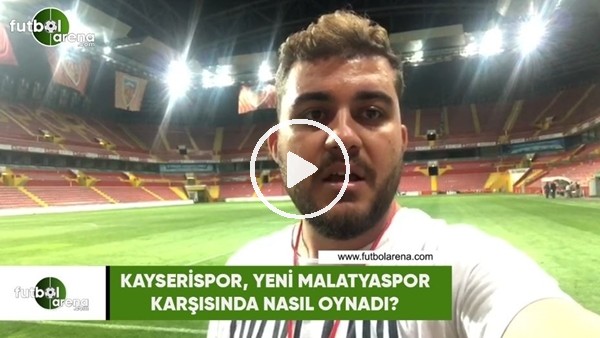 Kayserispor, Yeni Malatyaspor karşısında nasıl oynadı?