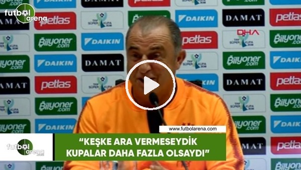 Fatih Terim: "Keşke ara vermeseydik kupalar daha fazla olsaydı"