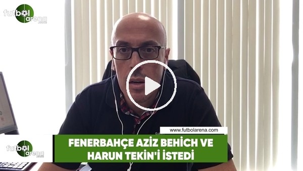 Fenerbahçe'den Aziz Behich ve Harun Tekin hamlesi