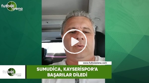 Sumudica, Kayserispor'a başarılar diledi