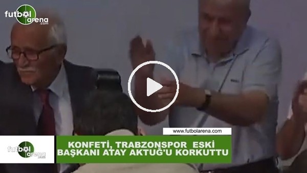 Konfeti, Trabzonspor eski başkanı Atay Aktuğ'u korkuttu