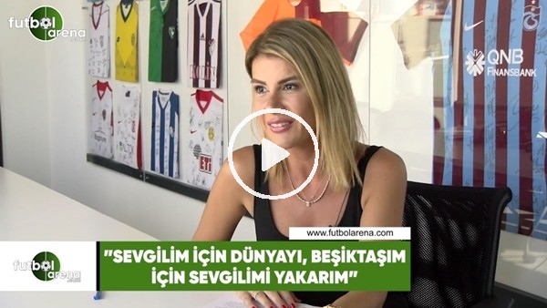 Sema Tuğçe Dikici: "Sevgilim için dünyayı, Beşiktaşım için sevgilimi yakarım"