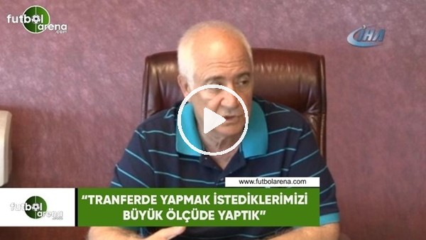 Hayrettin Hacısalihoğlu: "Transferde yapmak istediklerimizi büyük ölçüde yaptık"