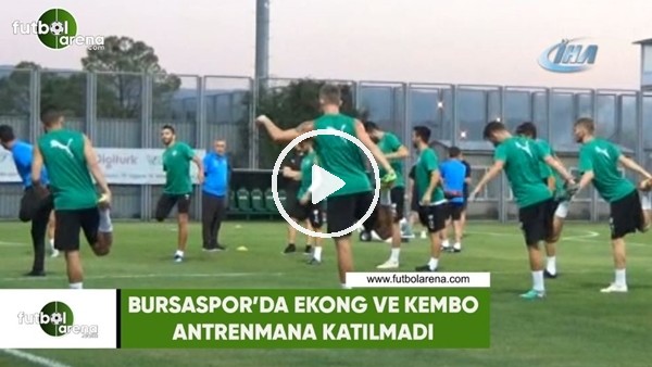 Bursaspor'da Ekong ve Kembo antrenmana katılmadı