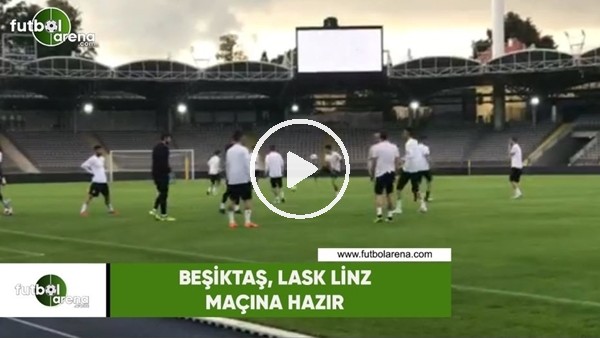 Beşiktaş, LASK Linz maçının hazırlıklarını tamamladı