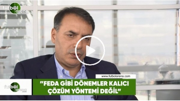 Tuğrul Akşar: "FEDA gibi dönemler kalıcı çözüm değil"