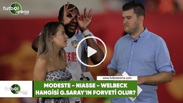 Modeste-Niasse-Welbeck hangisi Galatasaray'ın forveti olur?