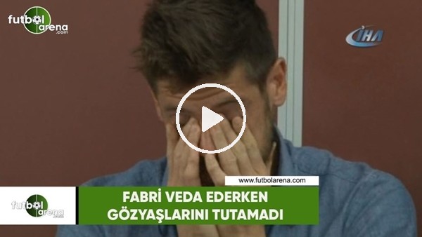 Fabri veda ederken gözyaşlarını tutamadı