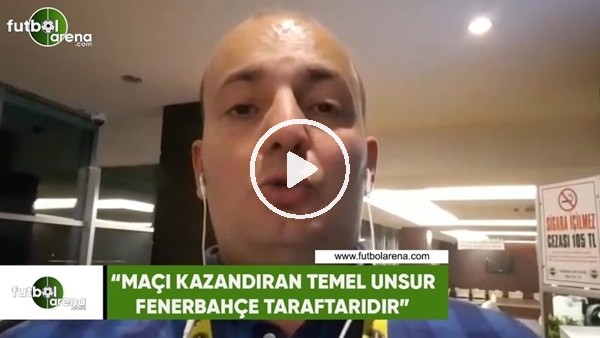 Senad Ok: "Maçı kazandıran temel unsur Fenerbahçe taraftarıdır"