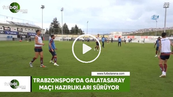 Trabzonspor'da Galatasaray maçı hazırlıkları sürüyor