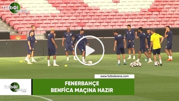 Fenerbahçe, Benfica maçına hazır