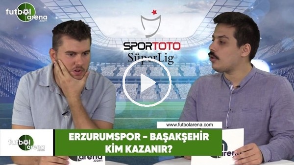 Erzurumspor - Başakşehir maçını kim kazanır?