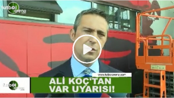 Ali Koç: "VAR için sabırlı olmak lazım"