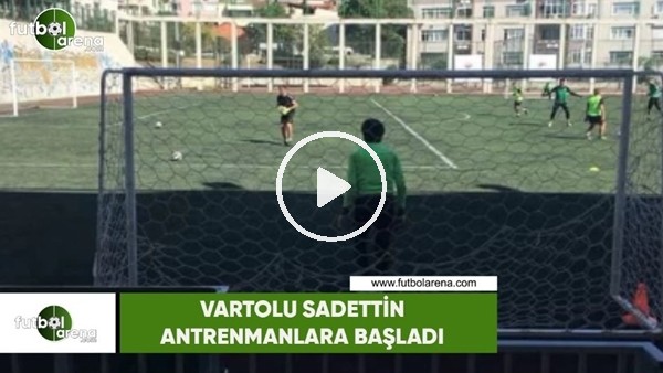 Vartolu Sadettin, Vefaspor ile antrenmanlara başladı