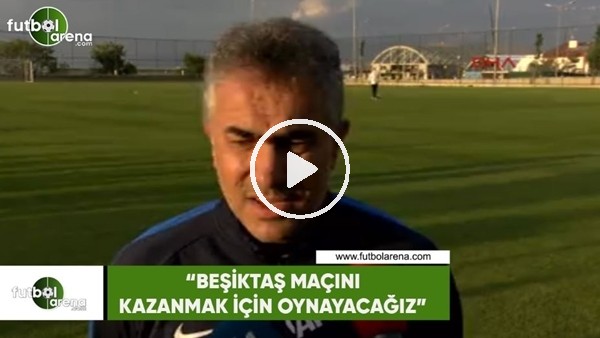 Mehmet Altıparmak: "Beşiktaş maçını kazanmak için oynayacağız"