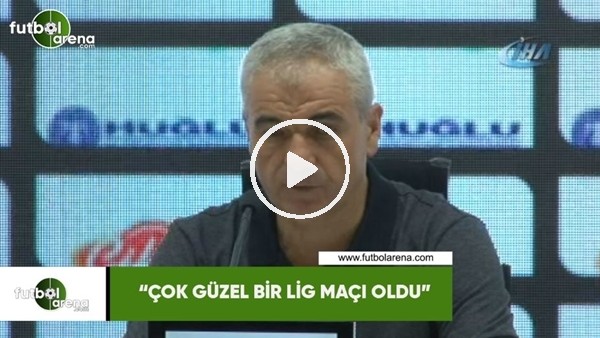 Rıza Çalımbay: "Güzel bir lig maçı oldu"