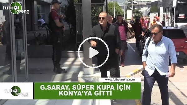 Galatasaray, Süper Kupa için Konya'ya gitti