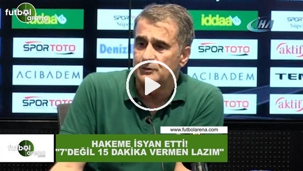 Şenol Güneş'in hakem isyanı! "7 değil 15 dakika vermen lazım"
