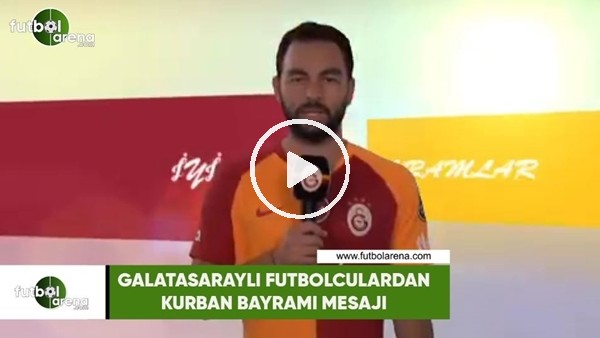 Galatasaraylı futbolculardan Kurban Bayramı mesajı