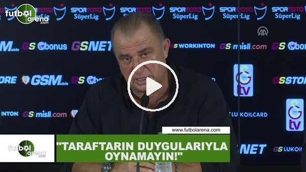 Fatih Terim: "Taraftarın duygularıyla oynamayın!"