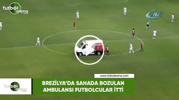 Brezilya'da sahada bozulan ambulansı futbolcular itti