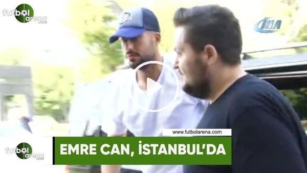 Emre Can, İstanbul'da!