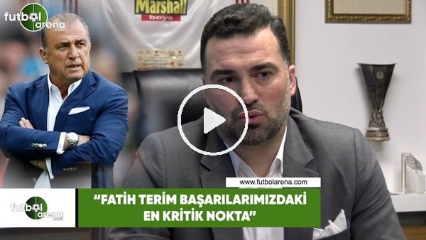 Hakan Ünsal: "Fatih Terim başarılarımızdaki en kritik nokta"