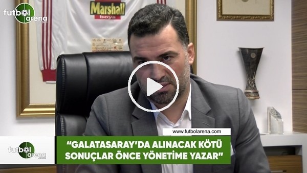 Hakan Ünsal: "Galatasaray'da alınacak kötü sonuçlar yönetime yazar"