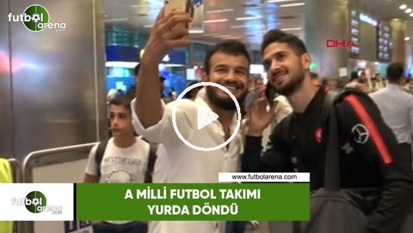 A Milli Futbol Takımı yurda döndü