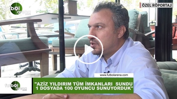 Kemalettin Şentürk: "Aziz Yıldırım tüm imkanları sundu, 1 dosyada 100 oyuncu sunuyorduk"