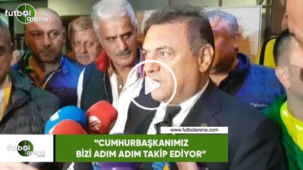 Hasan Kartal: "Cumhurbaşkanımız bizi adım adım takip ediyor"