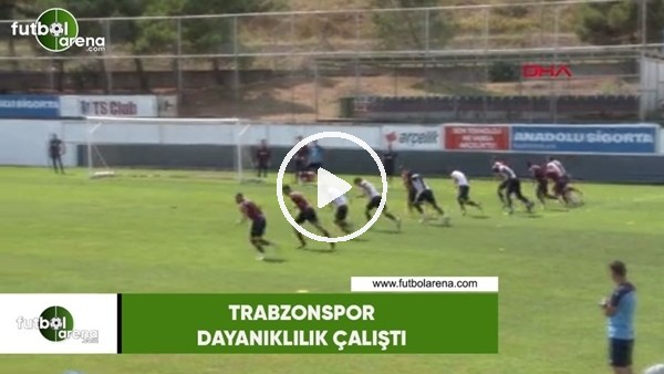Trabzonspor dayanıklılık çalıştı