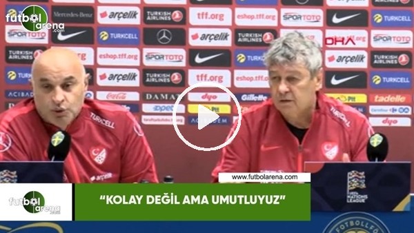 Mircea Lucescu: "Kolay değil ama umutluyuz"