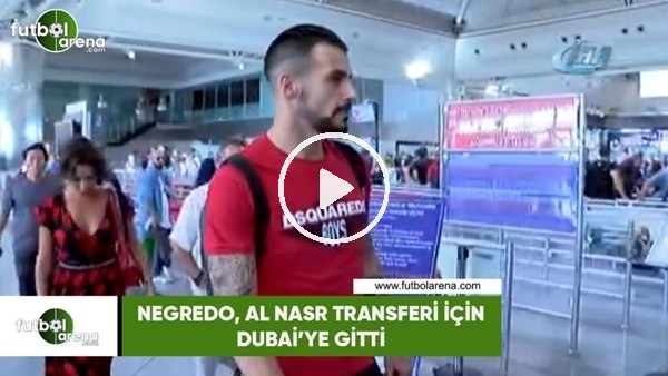 Negredo, Al Nasr transferi için Dubai'ye gitti