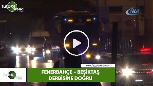 Fenerbahçe ve Beşiktaş takım otobüsleri stada geldi