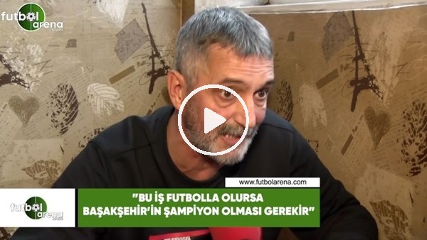Abdülkerim Durmaz: "Bu iş futbolla olursa Başakşehir'in şampiyon olması gerekir"