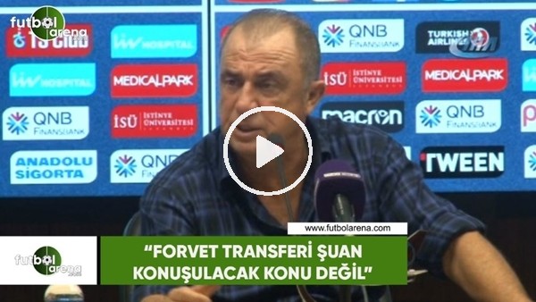 Fatih Terim: "Forvet transferi şuan konuşulacak konu değil"