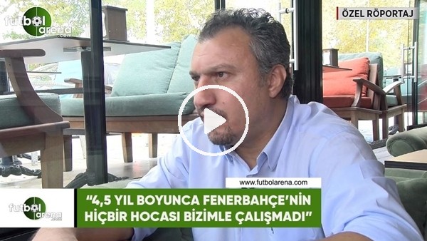Kemalettin Şentürk: "4,5 yıl boyunca Fenerbahçe'nin hiçbir hocaı bizimle çalışmadı"