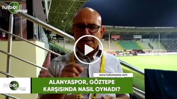 Alanyaspor, Göztepe karşısında nasıl oynadı?