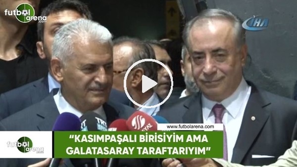 Binali Yıldırım: "Kasımpaşalı birisiyim ama Galatasaray taraftarıyım"